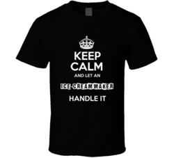 Keep Calm Let An Ice-Cream Maker Handle It Occupation T Shirt