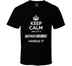 Keep Calm And Let A Fence Installer Handle It Occupation T Shirt