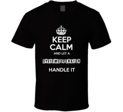 Keep Calm And Let A Systems Operator Handle It Occupation T Shirt