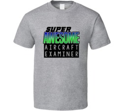 Super Awesome Aircraft Examiner Funny Custom Job Occupation Gift T Shi