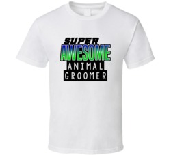 Super Awesome Animal Groomer Funny Custom Job Occupation Gift T Shirt