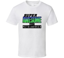 Super Awesome Art Metalworker Funny Custom Job Occupation Gift T Shirt