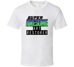 Super Awesome Art Restorer Funny Custom Job Occupation Gift T Shirt