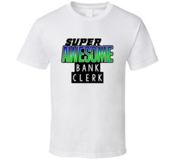 Super Awesome Bank Clerk Funny Custom Job Occupation Gift T Shirt