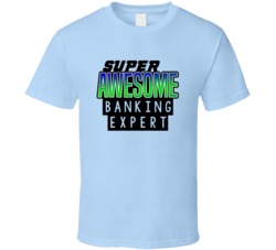 Super Awesome Banking Expert Funny Custom Job Occupation Gift T Shirt