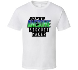 Super Awesome Biscuit Maker Funny Custom Job Occupation Gift T Shirt