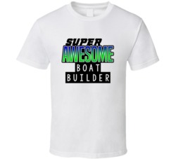 Super Awesome Boat Builder Funny Custom Job Occupation Gift T Shirt
