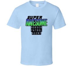 Super Awesome Border Patrol Agent Funny Custom Job Occupation Gift T S