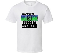 Super Awesome Budget Analyst Funny Custom Job Occupation Gift T Shirt