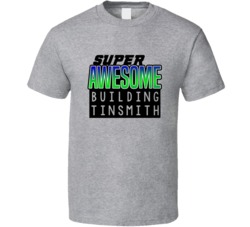 Super Awesome Building Tinsmith Funny Custom Job Occupation Gift T Shi