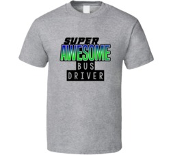 Super Awesome Bus Driver Funny Custom Job Occupation Gift T Shirt