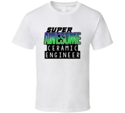 Super Awesome Ceramic Engineer Funny Custom Job Occupation Gift T Shir