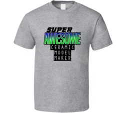 Super Awesome Ceramic Model Maker Funny Custom Job Occupation Gift T S