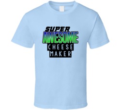 Super Awesome Cheese Maker Funny Custom Job Occupation Gift T Shirt