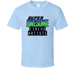 Super Awesome Circus Artiste Funny Custom Job Occupation Gift T Shirt