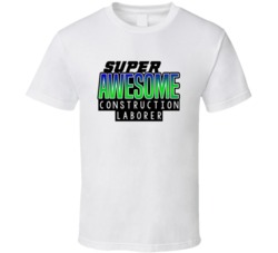 Super Awesome Construction Laborer Funny Custom Job Occupation Gift T 