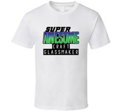 Super Awesome Craft Glassmaker Funny Custom Job Occupation Gift T Shir