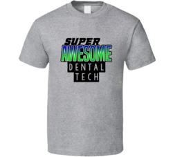 Super Awesome Dental Tech Funny Custom Job Occupation Gift T Shirt