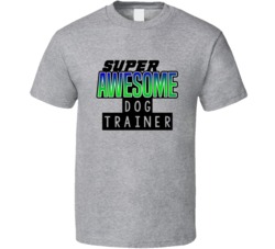 Super Awesome Dog Trainer Funny Custom Job Occupation Gift T Shirt