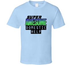 Super Awesome Domestic Help Funny Custom Job Occupation Gift T Shirt