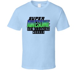 Super Awesome Dry Cleaning Worker Funny Custom Job Occupation Gift T S