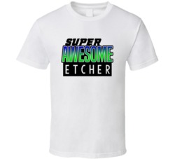 Super Awesome Etcher Funny Custom Job Occupation Gift T Shirt