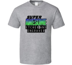 Super Awesome Etcher And Engraver Funny Custom Job Occupation Gift T S