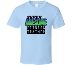 Super Awesome Fitness Trainer Funny Custom Job Occupation Gift T Shirt