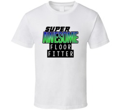 Super Awesome Floor Fitter Funny Custom Job Occupation Gift T Shirt