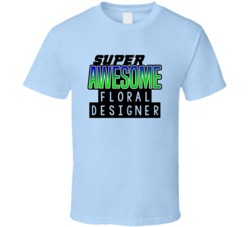 Super Awesome Floral Designer Funny Custom Job Occupation Gift T Shirt