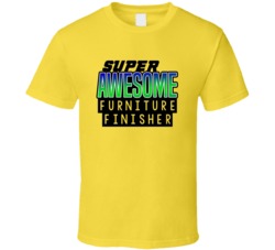 Super Awesome Furniture Finisher Funny Custom Job Occupation Gift T Sh