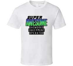 Super Awesome Gasworks Equipment Operator Funny Custom Job Occupation 