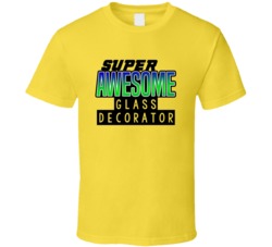 Super Awesome Glass Decorator Funny Custom Job Occupation Gift T Shirt
