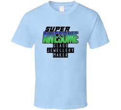 Super Awesome Glass Jewellery Maker Funny Custom Job Occupation Gift T