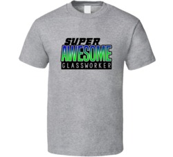 Super Awesome Glassworker Funny Custom Job Occupation Gift T Shirt