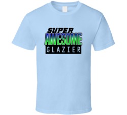 Super Awesome Glazier Funny Custom Job Occupation Gift T Shirt