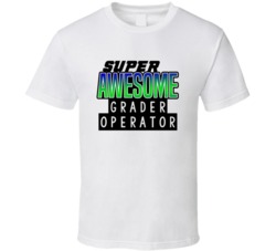 Super Awesome Grader Operator Funny Custom Job Occupation Gift T Shirt