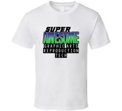 Super Awesome Graphic Arts Reproduction Tech Funny Custom Job Occupati