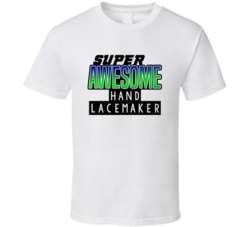 Super Awesome Hand Lacemaker Funny Custom Job Occupation Gift T Shirt