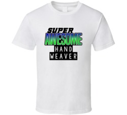 Super Awesome Hand Weaver Funny Custom Job Occupation Gift T Shirt