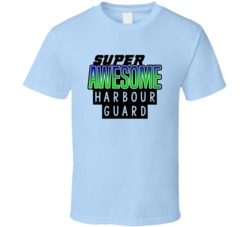 Super Awesome Harbour Guard Funny Custom Job Occupation Gift T Shirt