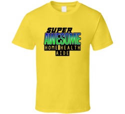Super Awesome Home Health Aide Funny Custom Job Occupation Gift T Shir