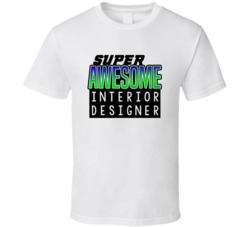 Super Awesome Interior Designer Funny Custom Job Occupation Gift T Shi