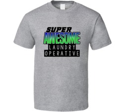 Super Awesome Laundry Operative Funny Custom Job Occupation Gift T Shi