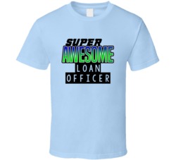 Super Awesome Loan Officer Funny Custom Job Occupation Gift T Shirt
