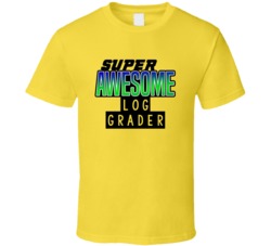 Super Awesome Log Grader Funny Custom Job Occupation Gift T Shirt