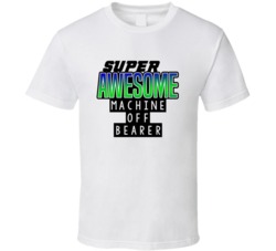 Super Awesome Machine Off Bearer Funny Custom Job Occupation Gift T Sh