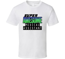 Super Awesome Medical Assistant Funny Custom Job Occupation Gift T Shi