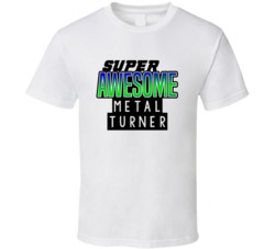 Super Awesome Metal Turner Funny Custom Job Occupation Gift T Shirt