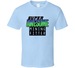 Super Awesome Mining Fitter Funny Custom Job Occupation Gift T Shirt
